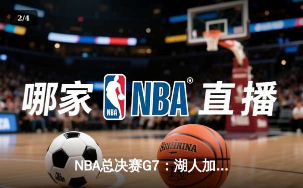 NBA总决赛G7：湖人加时险胜凯尔特人，詹姆斯三双定乾坤 - 2