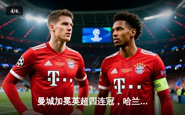 曼城加冕英超四连冠，哈兰德帽子戏法锁定胜局 - 4