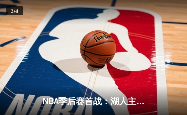 NBA季后赛首战：湖人主场加时险胜勇士，詹姆斯三双库里空砍45分 - 2