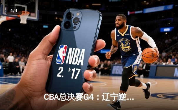 CBA总决赛G4：辽宁逆转新疆夺赛点 赵继伟28+8统治末节 - 4
