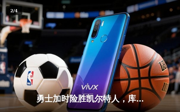 勇士加时险胜凯尔特人，库里狂砍43分上演三分雨奇迹 - 2