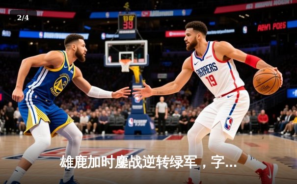 雄鹿加时鏖战逆转绿军，字母哥44+14+7主宰北岸花园 - 2