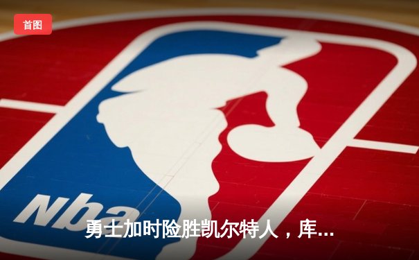勇士加时险胜凯尔特人，库里43分创赛季新高
