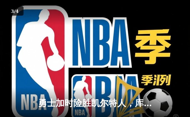 勇士加时险胜凯尔特人，库里狂砍43分刷新总决赛纪录 - 3